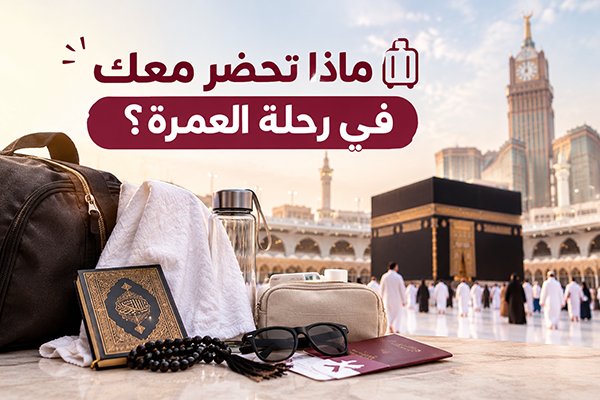 الاستعداد للسفر …ماذا تحضر معك في رحلة العمرة؟